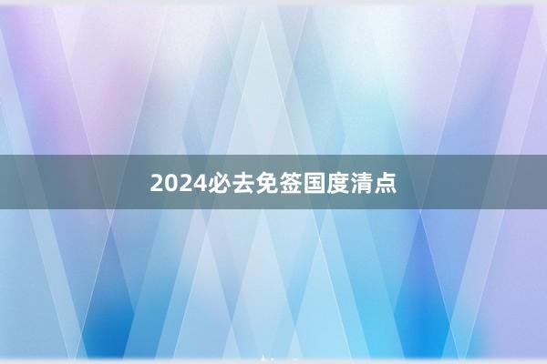 2024必去免签国度清点